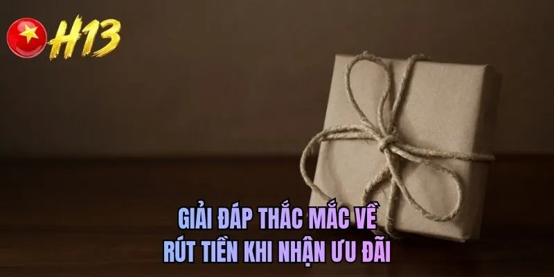 Giải đáp thắc mắc về rút tiền khi nhận ưu đãi