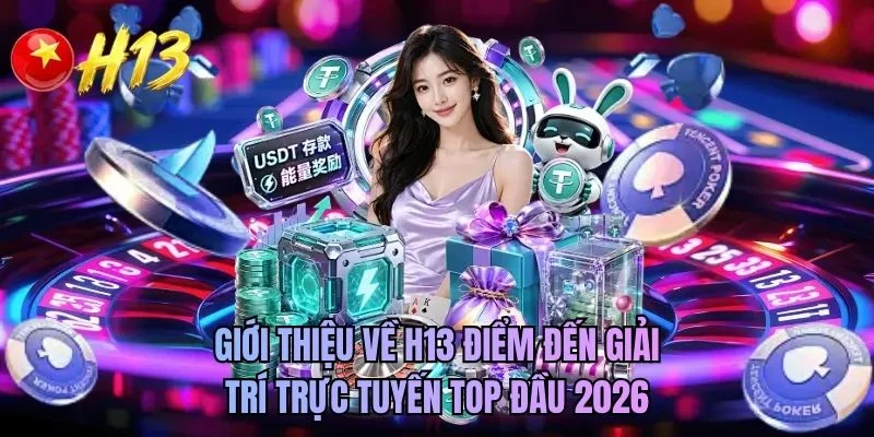 Giới thiệu về H13 điểm đến giải trí trực tuyến top đầu 2026