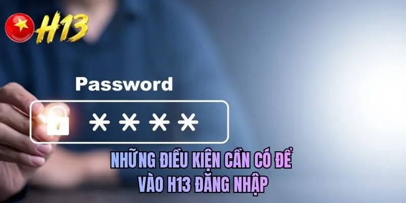 Những điều kiện cần có để vào H13 đăng nhập