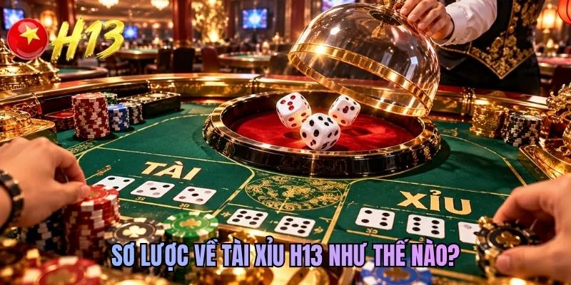 Sơ lược về tài xỉu H13 như thế nào?