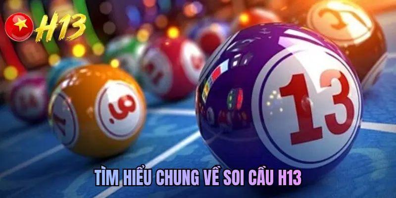 Tìm hiểu chung về soi cầu H13