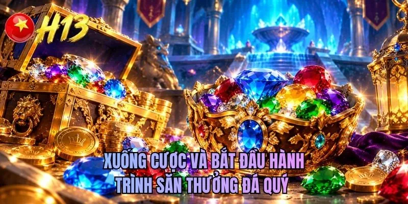 Xuống cược và bắt đầu hành trình săn thưởng đá quý